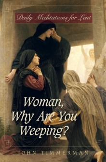 Woman, Why Are You Weeping? : Daily Meditations for Lent