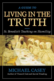 A Guide to Living in the Truth : St. Benedict's Teaching on Humility