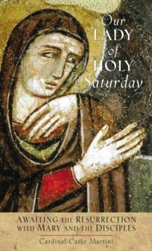 Our Lady of Holy Saturday : Awaiting the Resurrection With Mary and the Disciples