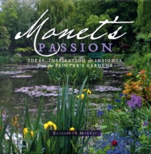 Monet'S Passion : Ideas, Inspiration and Insights from the Painter's Gardens, Hardback Book Monet'S Passion : Ideas, Inspiration and Insights from the Painter's Gardens, Hardback Book