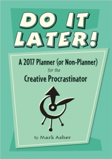 Do it Later! a Planner (or Non-Planner) for the Creative Procrastinator 2017 Engagement Calendar, Diary Book Do it Later! a Planner (or Non-Planner) for the Creative Procrastinator 2017 Engagement Calendar, Diary Book