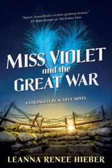 Miss Violet and the Great War : A Strangely Beautiful Novel