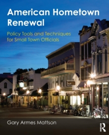 American Hometown Renewal : Policy Tools and Techniques for Small Town Officials