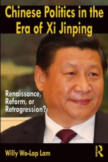Chinese Politics in the Era of Xi Jinping : Renaissance, Reform, or Retrogression?, Paperback / softback Book Chinese Politics in the Era of Xi Jinping : Renaissance, Reform, or Retrogression?, Paperback / softback Book