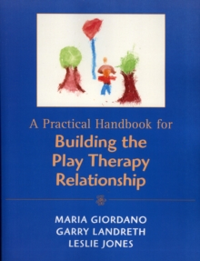 A Practical Handbook for Building the Play Therapy Relationship, Paperback / softback Book A Practical Handbook for Building the Play Therapy Relationship, Paperback / softback Book