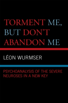 Torment Me, But Don't Abandon Me : Psychoanalysis of the Severe Neuroses in a New Key, Paperback / softback Book Torment Me, But Don't Abandon Me : Psychoanalysis of the Severe Neuroses in a New Key, Paperback / softback Book