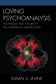 Loving Psychoanalysis : Technique and Theory in the Therapeutic Relationship