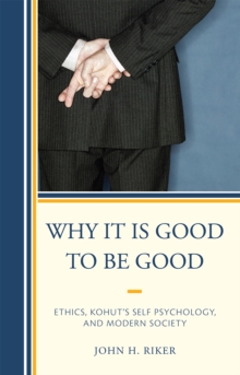 Why It Is Good to Be Good : Ethics, Kohut's Self Psychology, and Modern Society, Paperback / softback Book Why It Is Good to Be Good : Ethics, Kohut's Self Psychology, and Modern Society, Paperback / softback Book