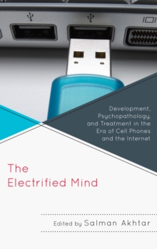 The Electrified Mind : Development, Psychopathology, and Treatment in the Era of Cell Phones and the Internet, Paperback / softback Book The Electrified Mind : Development, Psychopathology, and Treatment in the Era of Cell Phones and the Internet, Paperback / softback Book