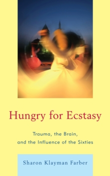 Hungry for Ecstasy : Trauma, the Brain, and the Influence of the Sixties, Hardback Book Hungry for Ecstasy : Trauma, the Brain, and the Influence of the Sixties, Hardback Book