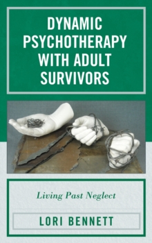 Dynamic Psychotherapy with Adult Survivors : Living Past Neglect, Hardback Book Dynamic Psychotherapy with Adult Survivors : Living Past Neglect, Hardback Book