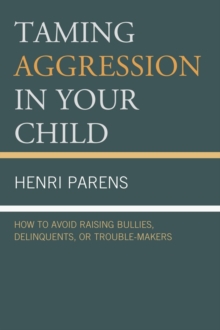 Taming Aggression in Your Child : How to Avoid Raising Bullies, Delinquents, or Trouble-Makers, Paperback Book Taming Aggression in Your Child : How to Avoid Raising Bullies, Delinquents, or Trouble-Makers, Paperback Book