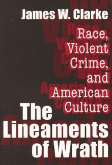The Lineaments of Wrath : Race, Violent Crime and American Culture