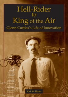 Hell-Rider to King of the Air : Glenn Curtiss's Life of Innovation