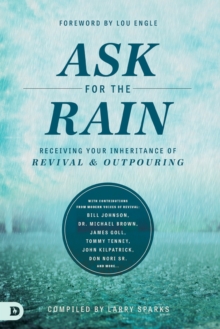 Ask for the Rain : Receiving Your Inheritance of Revival & Outpouring