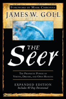 The Seer : The Prophetic Power of Visions, Dreams, and Open Heavens