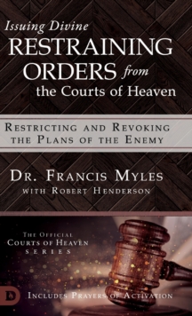 Issuing Divine Restraining Orders From the Courts of Heaven : Restricting and Revoking the Plans of the Enemy