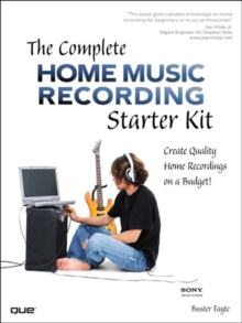 Complete Home Music Recording Starter Kit, The : Create Quality Home Recordings on a Budget!