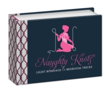 Naughty Knots : Light Bondage and Bedroom Tricks