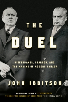 The Duel : Diefenbaker, Pearson and the Making of Modern Canada