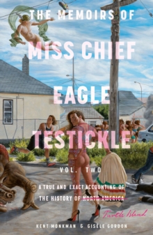 The Memoirs Of Miss Chief Eagle Testickle: Vol. 2 : A True and Exact Accounting of the History of Turtle Island