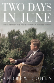 Two Days In June : John F. Kennedy and the 48 Hours That Changed History, Hardback Book Two Days In June : John F. Kennedy and the 48 Hours That Changed History, Hardback Book