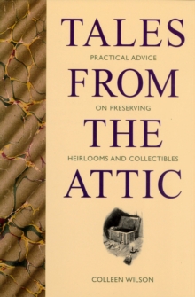 Tales from the Attic : Practical Advice on Preserving Heirlooms and Collectibles, Paperback / softback Book Tales from the Attic : Practical Advice on Preserving Heirlooms and Collectibles, Paperback / softback Book