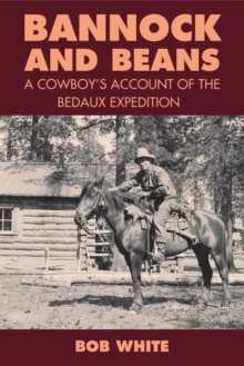 Bannock and Beans : A Cowboy's Account of the Bedaux Expedition, Paperback / softback Book Bannock and Beans : A Cowboy's Account of the Bedaux Expedition, Paperback / softback Book