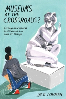 Museums at the Crossroads? : Essays on Cultural Institutions in a Time of Change, Hardback Book Museums at the Crossroads? : Essays on Cultural Institutions in a Time of Change, Hardback Book