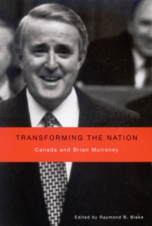 Transforming the Nation : Canada and Brian Mulroney, Hardback Book Transforming the Nation : Canada and Brian Mulroney, Hardback Book
