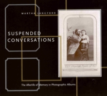Suspended Conversations : The Afterlife of Memory in Photographic Albums, Paperback / softback Book Suspended Conversations : The Afterlife of Memory in Photographic Albums, Paperback / softback Book