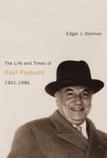 The Life and Times of Raul Prebisch, 1901-1986, Hardback Book The Life and Times of Raul Prebisch, 1901-1986, Hardback Book