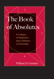 The Book of Absolutes : A Critique of Relativism and a Defence of Universals, Hardback Book The Book of Absolutes : A Critique of Relativism and a Defence of Universals, Hardback Book