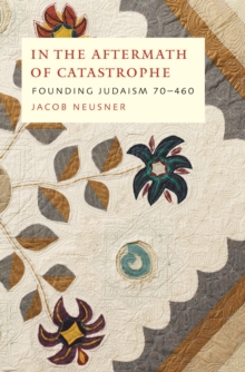 In the Aftermath of Catastrophe : Founding Judaism 70-640 Volume 2, Hardback Book In the Aftermath of Catastrophe : Founding Judaism 70-640 Volume 2, Hardback Book