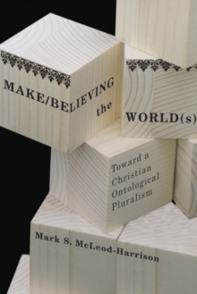 Make/Believing the World(s) : Toward a Christian Ontological Pluralism, Hardback Book Make/Believing the World(s) : Toward a Christian Ontological Pluralism, Hardback Book