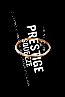 The Prestige Squeeze : Occupational Prestige in Canada since 1965, Paperback / softback Book The Prestige Squeeze : Occupational Prestige in Canada since 1965, Paperback / softback Book