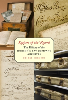 Keepers of the Record : The History of the Hudson's Bay Company Archives, Paperback / softback Book Keepers of the Record : The History of the Hudson's Bay Company Archives, Paperback / softback Book