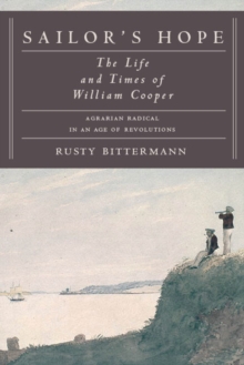 Sailor's Hope : The Life and Times of William Cooper, Agrarian Radical in an Age of Revolutions, Hardback Book Sailor's Hope : The Life and Times of William Cooper, Agrarian Radical in an Age of Revolutions, Hardback Book