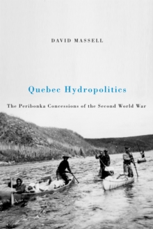 Quebec Hydropolitics : The Peribonka Concessions of the Second World War, Paperback / softback Book Quebec Hydropolitics : The Peribonka Concessions of the Second World War, Paperback / softback Book