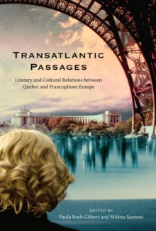 Transatlantic Passages : Literary and Cultural Relations between Quebec and Francophone Europe, Paperback / softback Book Transatlantic Passages : Literary and Cultural Relations between Quebec and Francophone Europe, Paperback / softback Book