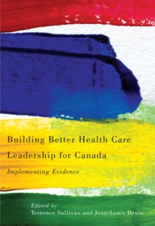 Building Better Health Care Leadership for Canada : Implementing Evidence, Hardback Book Building Better Health Care Leadership for Canada : Implementing Evidence, Hardback Book
