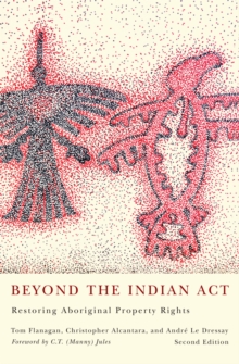 Beyond the Indian Act : Restoring Aboriginal Property Rights, Paperback / softback Book Beyond the Indian Act : Restoring Aboriginal Property Rights, Paperback / softback Book