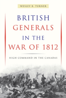 British Generals in the War of 1812 : High Command in the Canadas, Paperback / softback Book British Generals in the War of 1812 : High Command in the Canadas, Paperback / softback Book