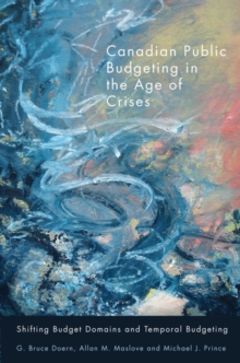 Canadian Public Budgeting in the Age of Crises : Shifting Budgetary Domains and Temporal Budgeting, Paperback / softback Book Canadian Public Budgeting in the Age of Crises : Shifting Budgetary Domains and Temporal Budgeting, Paperback / softback Book