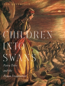 Children into Swans : Fairy Tales and the Pagan Imagination
