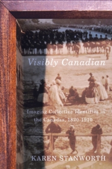 Visibly Canadian : Imaging Collective Identities in the Canadas, 1820-1910