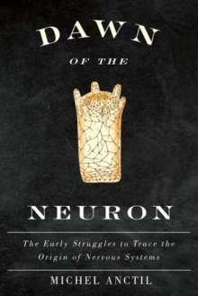 Dawn of the Neuron : The Early Struggles to Trace the Origin of Nervous Systems, Hardback Book Dawn of the Neuron : The Early Struggles to Trace the Origin of Nervous Systems, Hardback Book