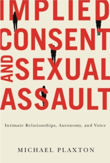 Implied Consent and Sexual Assault : Intimate Relationships, Autonomy, and Voice, Hardback Book Implied Consent and Sexual Assault : Intimate Relationships, Autonomy, and Voice, Hardback Book