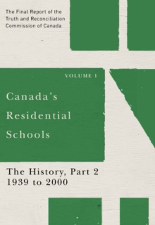 Canada's Residential Schools: The History, Part 2, 1939 to 2000 : The Final Report of the Truth and Reconciliation Commission of Canada, Volume 1, Hardback Book Canada's Residential Schools: The History, Part 2, 1939 to 2000 : The Final Report of the Truth and Reconciliation Commission of Canada, Volume 1, Hardback Book