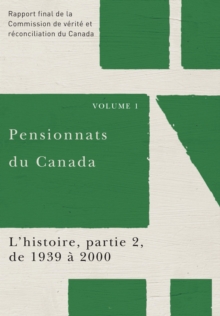 Pensionnats du Canada : L'histoire, partie 2, de 1939 a 2000 : Rapport final de la Commission de verite et reconciliation du Canada, Volume 1, Paperback / softback Book Pensionnats du Canada : L'histoire, partie 2, de 1939 a 2000 : Rapport final de la Commission de verite et reconciliation du Canada, Volume 1, Paperback / softback Book